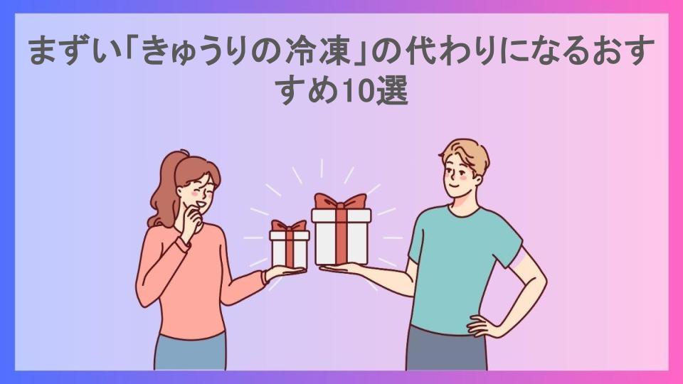 まずい「きゅうりの冷凍」の代わりになるおすすめ10選